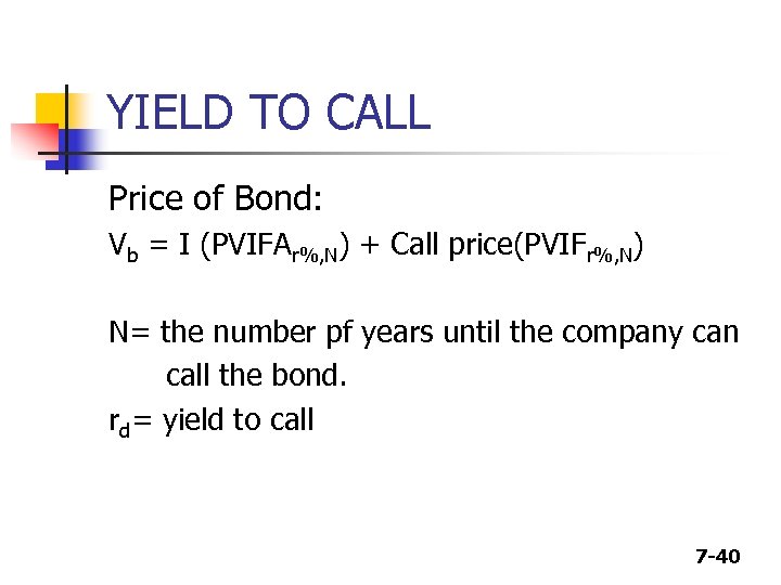 YIELD TO CALL Price of Bond: Vb = I (PVIFAr%, N) + Call price(PVIFr%,