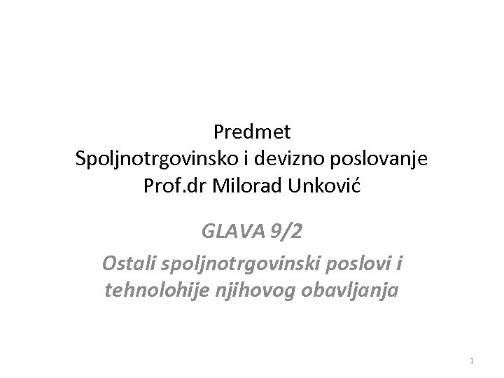 Predmet Spoljnotrgovinsko i devizno poslovanje Prof. dr Milorad Unković GLAVA 9/2 Ostali spoljnotrgovinski poslovi