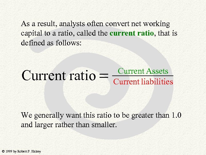 As a result, analysts often convert net working capital to a ratio, called the