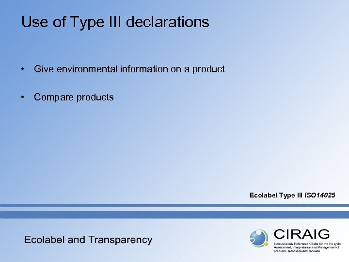 Use of Type III declarations • Give environmental information on a product • Compare