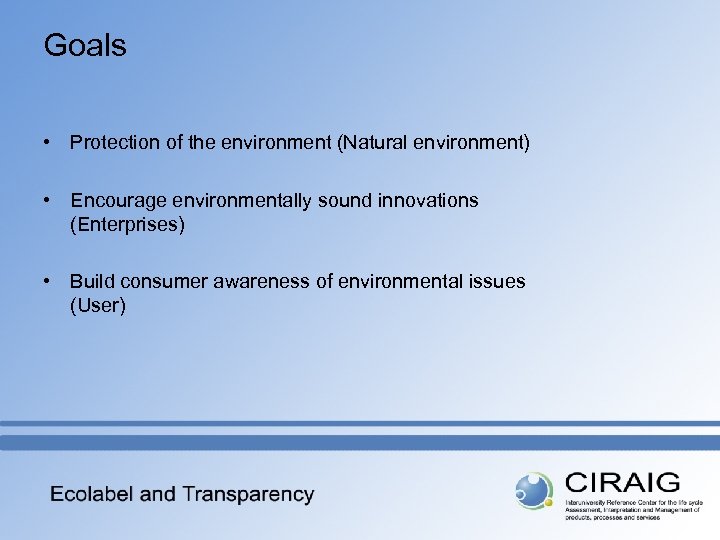 Goals • Protection of the environment (Natural environment) • Encourage environmentally sound innovations (Enterprises)