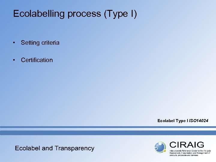 Ecolabelling process (Type I) • Setting criteria • Certification Ecolabel Type I ISO 14024