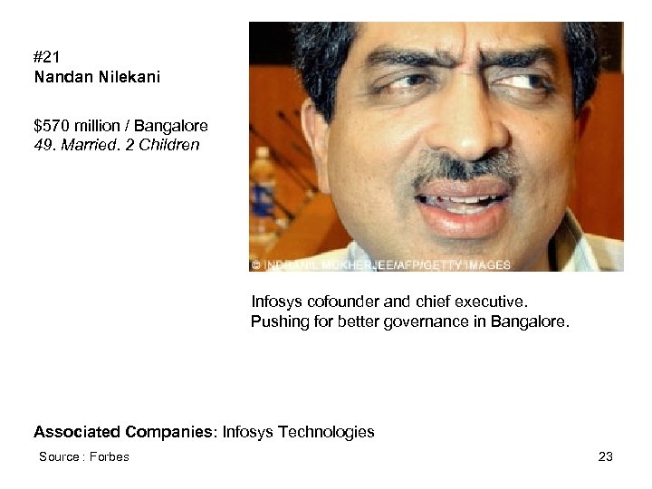 #21 Nandan Nilekani $570 million / Bangalore 49. Married. 2 Children Infosys cofounder and