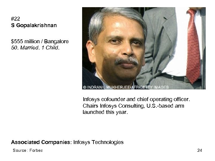 #22 S Gopalakrishnan $555 million / Bangalore 50. Married. 1 Child. Infosys cofounder and