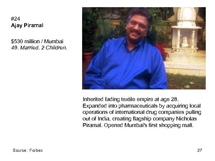 #24 Ajay Piramal $530 million / Mumbai 49. Married. 2 Children. Inherited fading textile