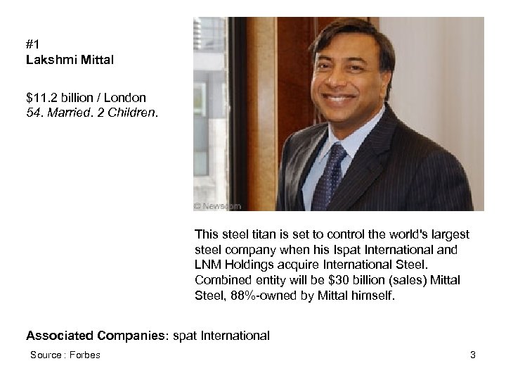 #1 Lakshmi Mittal $11. 2 billion / London 54. Married. 2 Children. This steel