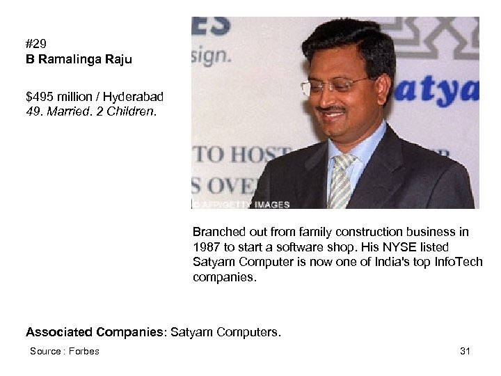 #29 B Ramalinga Raju $495 million / Hyderabad 49. Married. 2 Children. Branched out