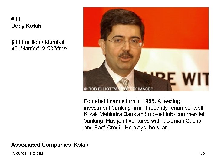 #33 Uday Kotak $380 million / Mumbai 45. Married. 2 Children. Founded finance firm