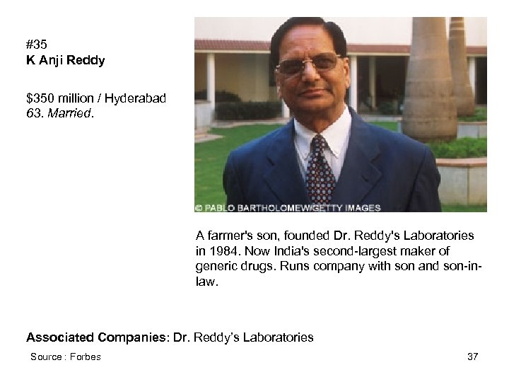 #35 K Anji Reddy $350 million / Hyderabad 63. Married. A farmer's son, founded