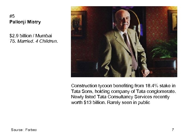 #5 Pallonji Mistry $2. 9 billion / Mumbai 75. Married. 4 Children. Construction tycoon