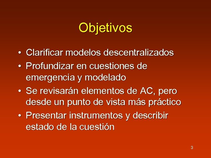 Objetivos • Clarificar modelos descentralizados • Profundizar en cuestiones de emergencia y modelado •