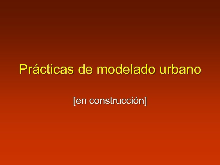 Prácticas de modelado urbano [en construcción] 