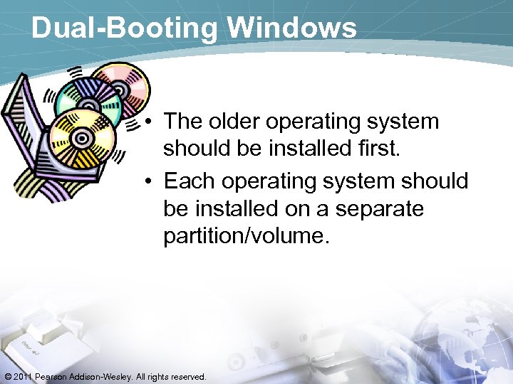 Dual-Booting Windows • The older operating system should be installed first. • Each operating