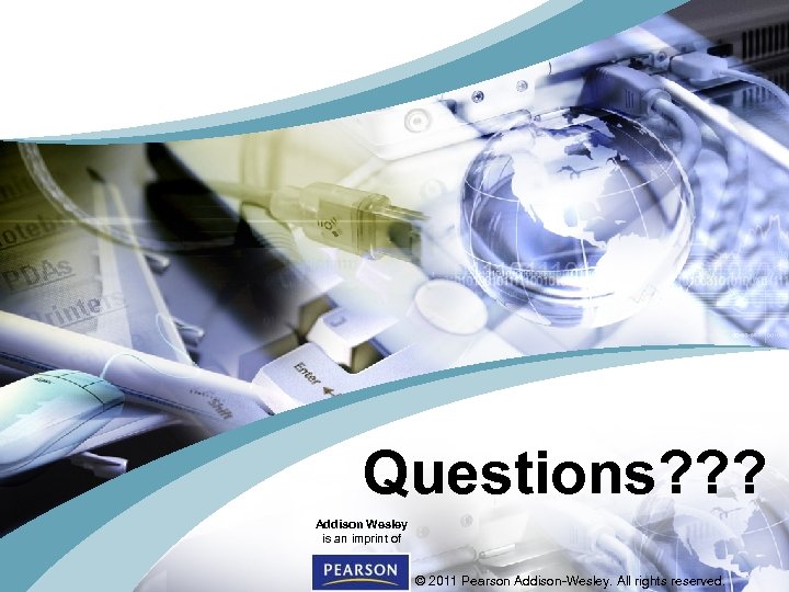 Questions? ? ? Addison Wesley is an imprint of © 2011 Pearson Addison-Wesley. All