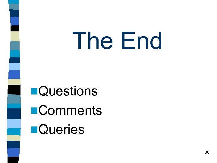 The End n. Questions n. Comments n. Queries 38 