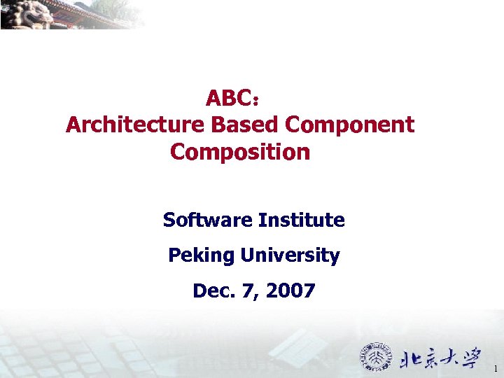 ABC： Architecture Based Component Composition Software Institute Peking University Dec. 7, 2007 1 