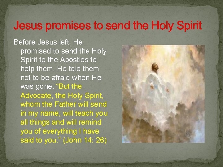 Jesus promises to send the Holy Spirit Before Jesus left, He promised to send