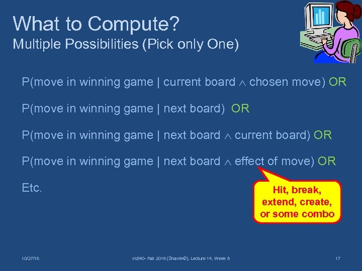 What to Compute? Multiple Possibilities (Pick only One) P(move in winning game | current