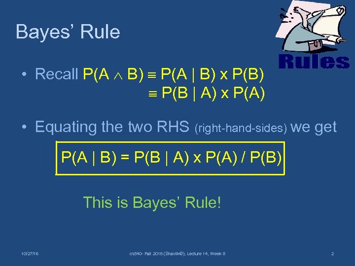 Bayes’ Rule • Recall P(A B) P(A | B) x P(B) P(B | A)