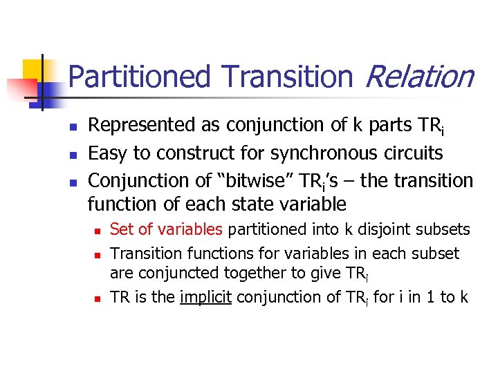 Partitioned Transition Relation n Represented as conjunction of k parts TRi Easy to construct