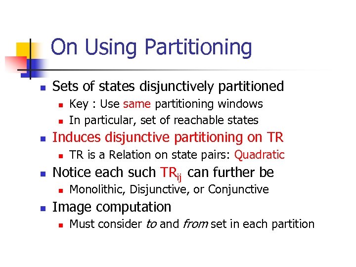 On Using Partitioning n Sets of states disjunctively partitioned n n n Induces disjunctive
