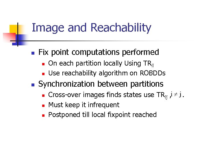 Image and Reachability n Fix point computations performed n n n On each partition
