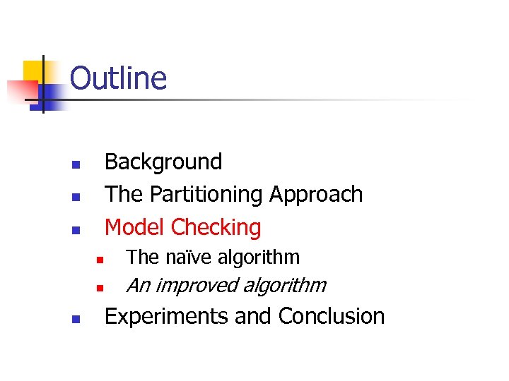 Outline Background The Partitioning Approach Model Checking n n n The naïve algorithm An