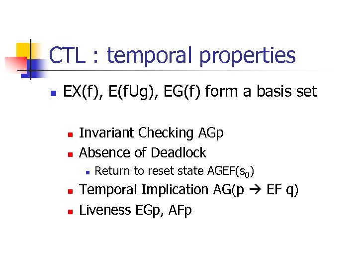 CTL : temporal properties n EX(f), E(f. Ug), EG(f) form a basis set n
