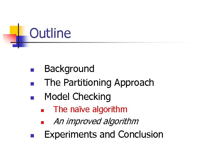 Outline Background The Partitioning Approach Model Checking n n n The naïve algorithm An