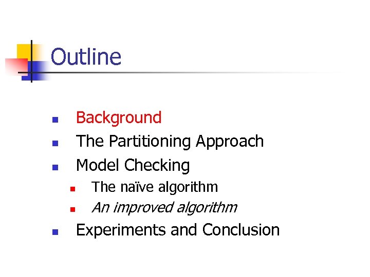 Outline Background The Partitioning Approach Model Checking n n n The naïve algorithm An