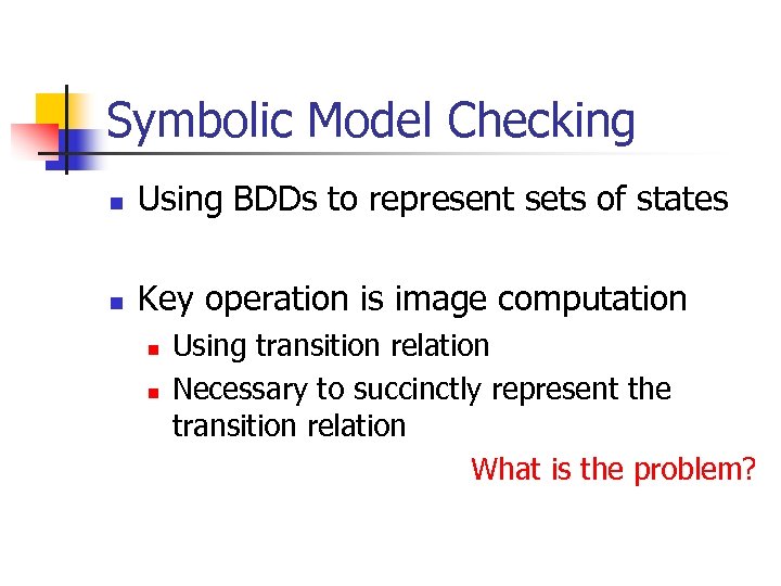 Symbolic Model Checking n Using BDDs to represent sets of states n Key operation