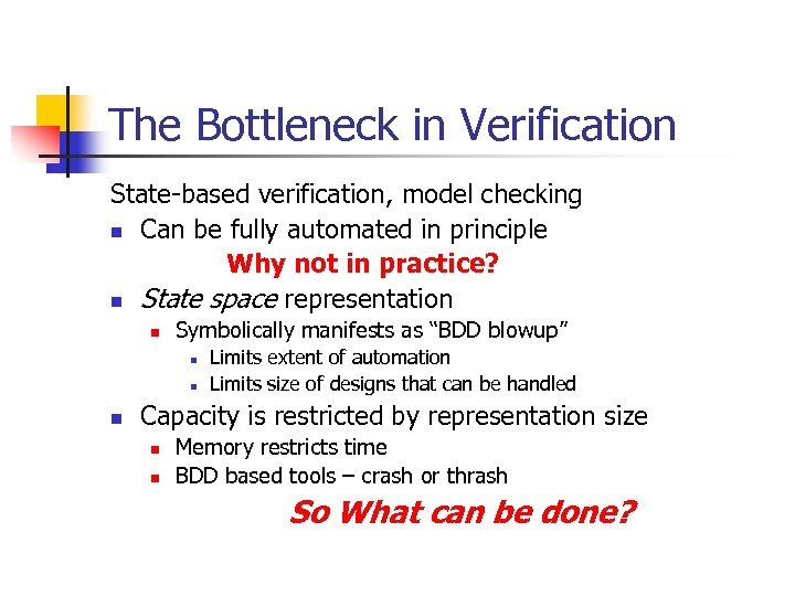 The Bottleneck in Verification State-based verification, model checking n Can be fully automated in