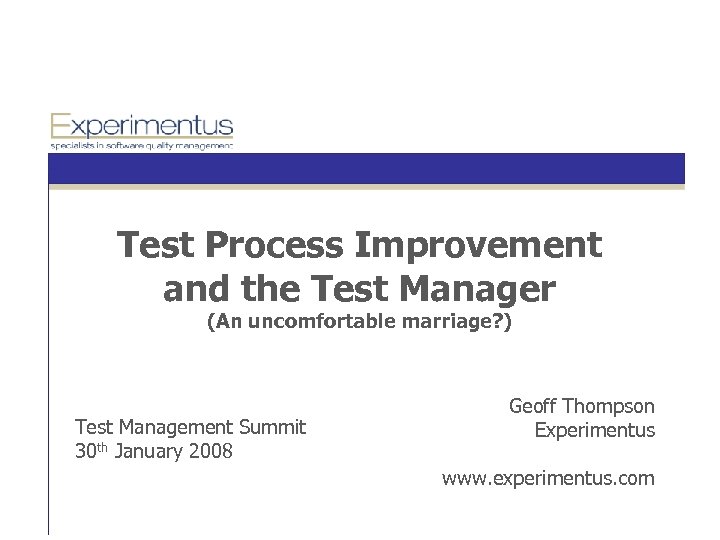 Test Process Improvement and the Test Manager (An uncomfortable marriage? ) Test Management Summit