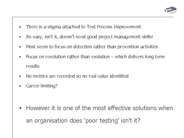 § There is a stigma attached to Test Process Improvement § Its easy, isn't