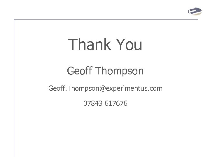 Thank You Geoff Thompson Geoff. Thompson@experimentus. com 07843 617676 