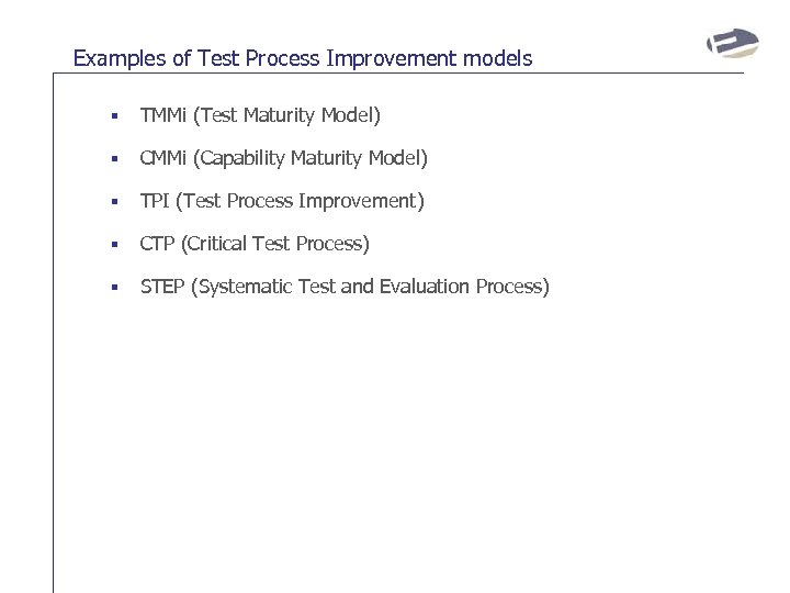 Examples of Test Process Improvement models § TMMi (Test Maturity Model) § CMMi (Capability