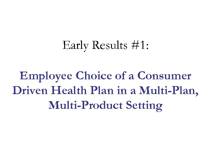 Early Results #1: Employee Choice of a Consumer Driven Health Plan in a Multi-Plan,