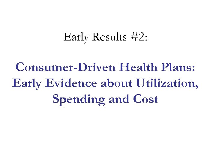 Early Results #2: Consumer-Driven Health Plans: Early Evidence about Utilization, Spending and Cost 