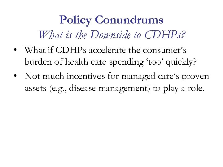 Policy Conundrums What is the Downside to CDHPs? • What if CDHPs accelerate the