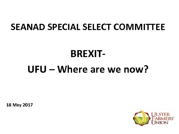 SEANAD SPECIAL SELECT COMMITTEE BREXITUFU – Where are we now? 18 May 2017 