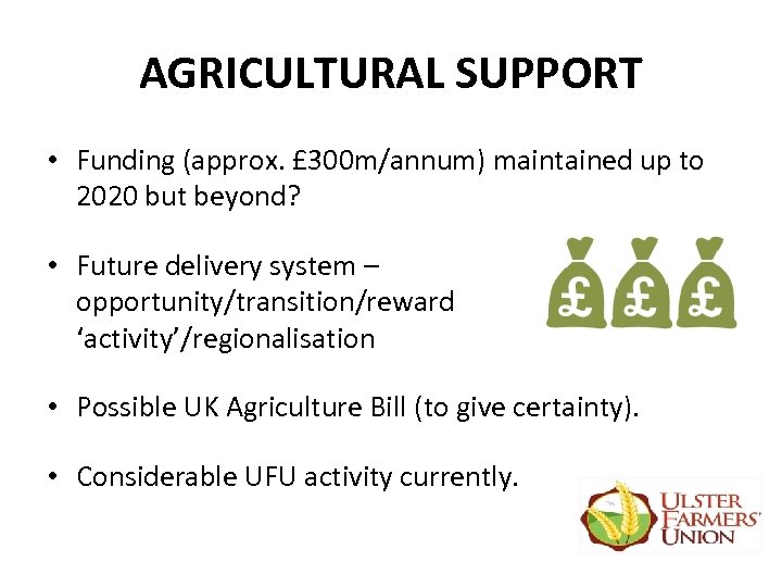 AGRICULTURAL SUPPORT • Funding (approx. £ 300 m/annum) maintained up to 2020 but beyond?