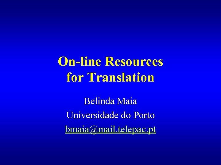On-line Resources for Translation Belinda Maia Universidade do Porto bmaia@mail. telepac. pt 