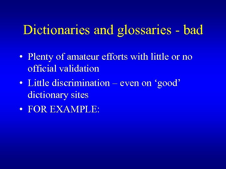 Dictionaries and glossaries - bad • Plenty of amateur efforts with little or no