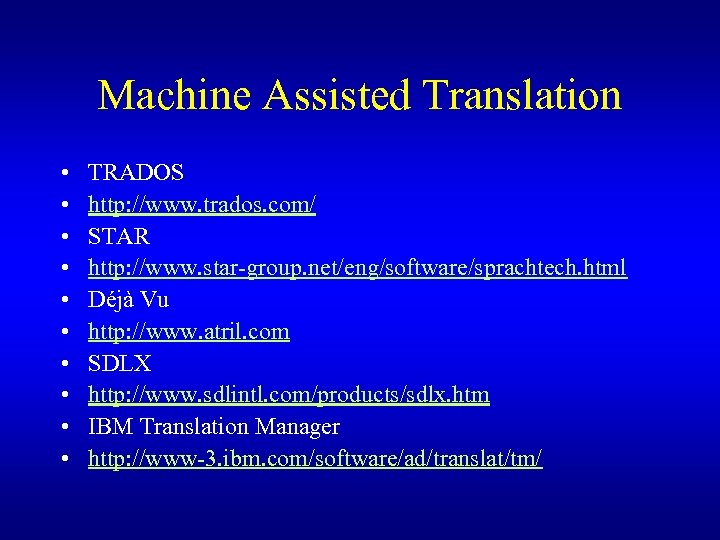 Machine Assisted Translation • • • TRADOS http: //www. trados. com/ STAR http: //www.