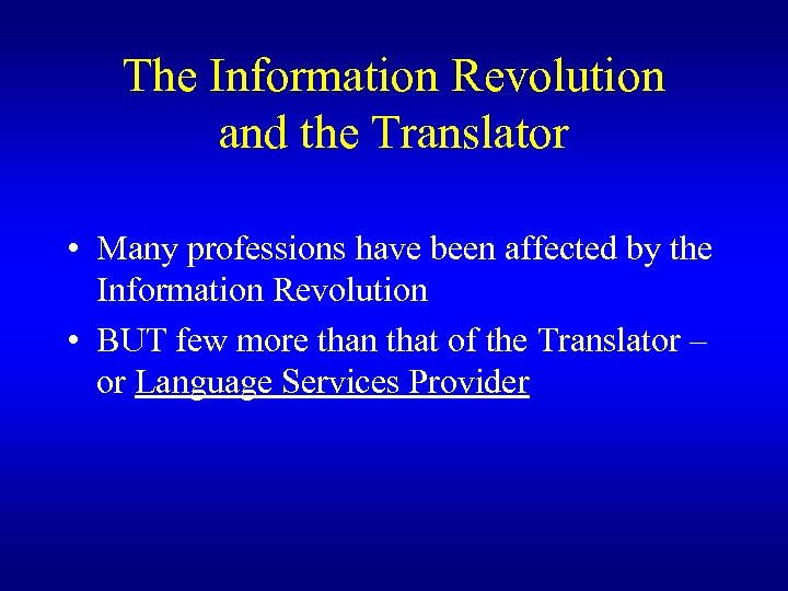 The Information Revolution and the Translator • Many professions have been affected by the