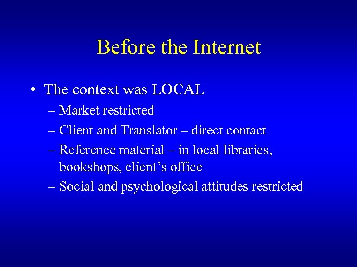 Before the Internet • The context was LOCAL – Market restricted – Client and