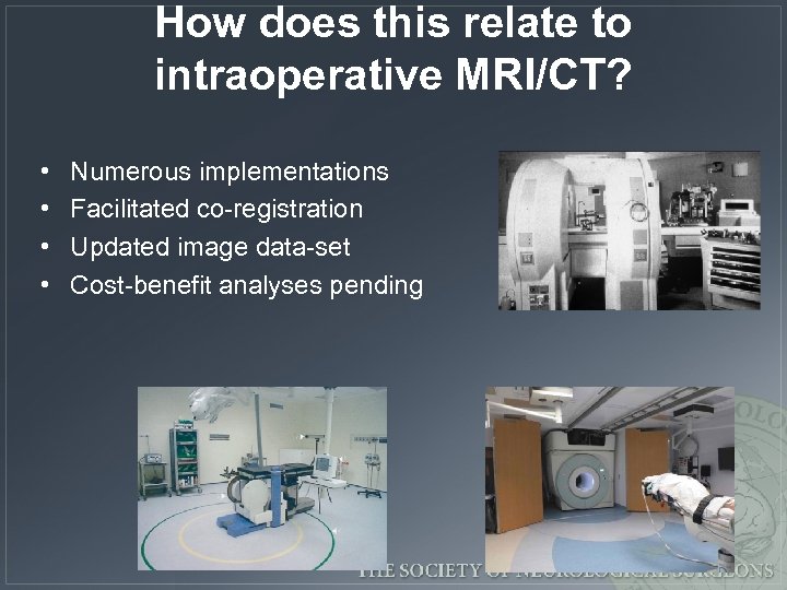 How does this relate to intraoperative MRI/CT? • • Numerous implementations Facilitated co-registration Updated