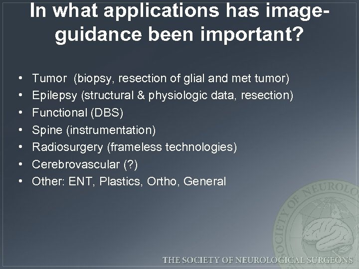 In what applications has imageguidance been important? • • Tumor (biopsy, resection of glial