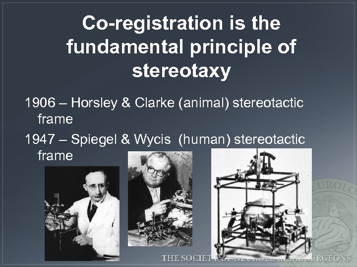 Co-registration is the fundamental principle of stereotaxy 1906 – Horsley & Clarke (animal) stereotactic