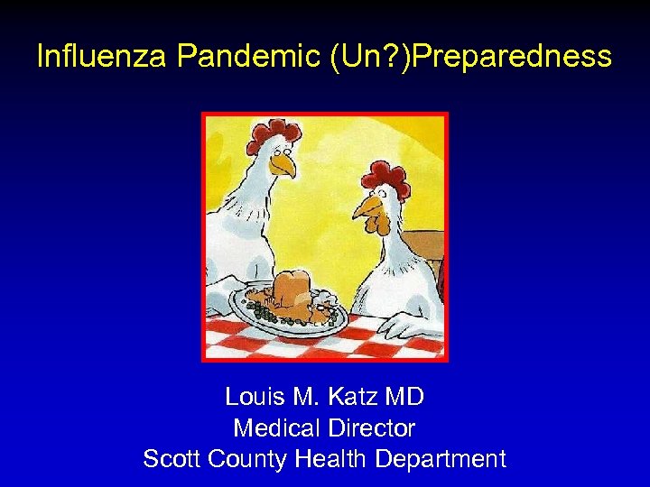 Influenza Pandemic (Un? )Preparedness Louis M. Katz MD Medical Director Scott County Health Department